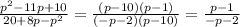 \frac{ p^{2} -11p+10}{20+8p-p^{2}} = \frac{(p-10)(p-1)}{(-p-2)(p-10)}=\frac{p-1}{-p-2}