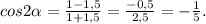 cos2 \alpha = \frac{1-1,5}{1+1,5} = \frac{-0,5}{2,5} =- \frac{1}{5} .