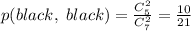 p(black, \ black) = \frac{C^2_5}{C^2_7} = \frac{10}{21}