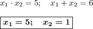 x_1\cdot x_2=5;~~~x_1+x_2=6\\\\\boxed{\boldsymbol{x_1=5;~~~x_2=1}}