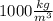 1000 \frac{kg}{m^3}