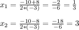 x_1=\frac{-10+8}{2*(-3)}=\frac{-2}{-6}=\frac{1}{3}\\ \\x_2=\frac{-10-8}{2*(-3)}=\frac{-18}{-6}=3