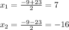 x_1=\frac{-9+23}{2}=7\\ \\x_2=\frac{-9-23}{2}=-16