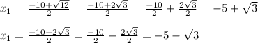 x_1=\frac{-10+\sqrt{12}}{2}= \frac{-10+2\sqrt{3}}{2}=\frac{-10}{2}+\frac{2\sqrt{3}}{2}=-5+\sqrt{3}\\ \\ x_1=\frac{-10-2\sqrt{3}}{2}=\frac{-10}{2}-\frac{2\sqrt{3}}{2}=-5-\sqrt{3}