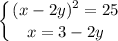 \displaystyle \left \{ {{(x-2y)^2=25} \atop {x=3-2y}} \right.