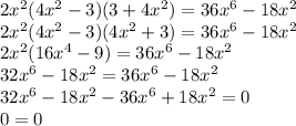 2x^2(4x^2-3)(3+4x^2)=36x^6-18x^2 \\ 2x^2(4x^2-3)(4x^2+3)=36x^6-18x^2 \\ 2x^2(16x^4-9)=36x^6-18x^2 \\ 32x^6-18x^2=36x^6-18x^2 \\ 32x^6-18x^2-36x^6+18x^2=0 \\ 0=0