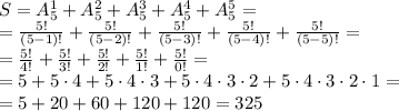 S=A_5^1+A_5^2+A_5^3+A_5^4+A_5^5=&#10;\\\&#10;= \frac{5!}{(5-1)!} +\frac{5!}{(5-2)!} +\frac{5!}{(5-3)!} +\frac{5!}{(5-4)!} +\frac{5!}{(5-5)!} =&#10;\\\&#10;= \frac{5!}{4!} +\frac{5!}{3!} +\frac{5!}{2!} +\frac{5!}{1!} +\frac{5!}{0!} =&#10;\\\&#10;=5 +5\cdot4 +5\cdot4\cdot3 +5\cdot4\cdot3\cdot2 +5\cdot4\cdot3\cdot2\cdot1=&#10;\\\&#10;=5+20+60+120+120=325