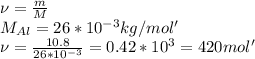 \nu=\frac{m}{M}\\M_{Al}=26*10^{-3} kg/mol'\\\nu=\frac{10.8}{26*10^{-3}}=0.42*10^3=420 mol'