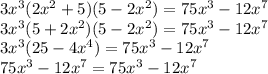 3x^3(2x^2+5)(5-2x^2)=75x^3-12x^7 \\3x^3(5+2x^2)(5-2x^2)=75x^3-12x^7 \\3x^3(25-4x^4)=75x^3-12x^7\\75x^3-12x^7=75x^3-12x^7