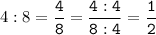 4:8=\tt\displaystyle\frac{4}{8}=\frac{4:4}{8:4}=\frac{1}{2}