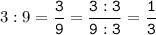 3:9=\tt\displaystyle\frac{3}{9}=\frac{3:3}{9:3}=\frac{1}{3}