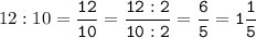 12:10=\tt\displaystyle\frac{12}{10}=\frac{12:2}{10:2}=\frac{6}{5}=1\frac{1}{5}