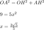 OA^{2}=OH^{2}+AH^{2}\\\\&#10;9=5x^{2}\\\\&#10;x= \frac{3 \sqrt{5} }{5}