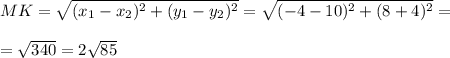 MK= \sqrt{(x_{1}-x_{2})^{2}+(y_{1}-y_{2})^{2}} = \sqrt{(-4-10)^{2}+(8+4)^{2}} =\\\\&#10;= \sqrt{340} =2 \sqrt{85}