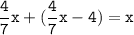\tt\displaystyle\frac{4}{7}x+(\frac{4}{7}x-4)=x