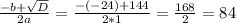 \frac{-b+ \sqrt{D} }{2a} = \frac{-(-24) + 144}{2*1} = \frac{168}{2} = 84