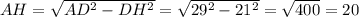 AH = \sqrt{AD^{2}- DH^{2}}= \sqrt{29^{2}- 21^{2}}= \sqrt{400} =20