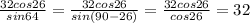\frac{32cos26}{sin64}= \frac{32cos26}{sin(90-26)}= \frac{32cos26}{cos26}=32