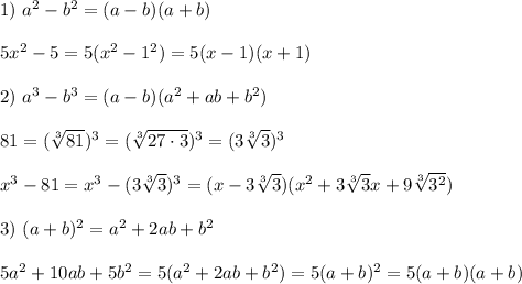 1) \ a^2 - b^2 = (a - b)(a + b)\\\\&#10;5x^2 - 5 = 5(x^2 - 1^2) = 5(x - 1)(x + 1)\\\\&#10;2) \ a^3 - b^3 = (a - b)(a^2 + ab + b^2)\\\\&#10;81 =(\sqrt[3]{81})^3 = (\sqrt[3]{27 \cdot 3})^3 = (3\sqrt[3]{3})^3\\\\&#10;x^3 - 81 = x^3 - (3\sqrt[3]{3})^3 =(x - 3\sqrt[3]{3})(x^2 + 3\sqrt[3]{3}x + 9\sqrt[3]{3^2})\\\\&#10;3) \ (a + b)^2 = a^2 + 2ab + b^2\\\\&#10;5a^2 + 10ab + 5b^2 = 5(a^2 + 2ab + b^2) = 5(a + b)^2 = 5(a + b)(a + b)