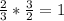 \frac{2}{3} * \frac{3}{2} =1