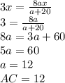 3x=\frac{8ax}{a+20}&#10;\\\&#10;3=\frac{8a}{a+20}&#10;\\\&#10;8a=3a+60&#10;\\\&#10;5a=60&#10;\\\&#10;a=12&#10;\\\&#10;AC=12