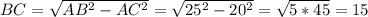 BC=\sqrt{AB^2-AC^2}=\sqrt{25^2-20^2}=\sqrt{5*45}=15