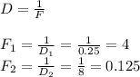 D= \frac{1}{F} \\ &#10; \\ &#10;F_1= \frac{1}{D_1}= \frac{1}{0.25}= 4 \\ &#10;F_2= \frac{1}{D_2} = \frac{1}{8}= 0.125