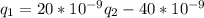 q_{1} = 20* 10^{-9} &#10; q_{2} - 40* 10^{-9}