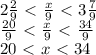 2\frac{2}{9} \ \textless \ \frac{x}{9} \ \textless \ 3 \frac{7}{9} \\ \frac{20}{9} \ \textless \ \frac{x}{9} \ \textless \ \frac{34}{9} \\20\ \textless \ x\ \textless \ 34\\