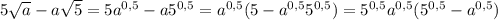5 \sqrt{a}-a \sqrt{5}=5a^{0,5}-a5^{0,5}=a^{0,5}(5-a^{0,5}5^{0,5})=5^{0,5}a^{0,5}(5^{0,5}-a^{0,5})