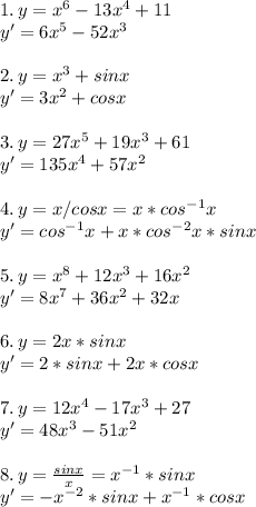 1.\,y=x^6-13x^4+11\\y'=6x^5-52x^3\\\\2.\,y=x^3+sinx\\y'=3x^2+cosx\\\\3.\,y=27x^5+19x^3+61\\y'=135x^4+57x^2\\\\4.\, y=x/cosx=x*cos^{-1}x\\y'=cos^{-1}x+x*cos^{-2}x*sinx\\\\5.\,y=x^8+12x^3+16x^2\\y'=8x^7+36x^2+32x\\\\6.\, y=2x*sinx\\y'=2*sinx+2x*cosx\\\\7.\,y=12x^4-17x^3+27\\y'=48x^3-51x^2\\\\8.\,y=\frac{sinx}{x}=x^{-1}*sinx\\y'=-x^{-2}*sinx+x^{-1}*cosx