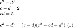 c^3-d^3\\c-d=2\\cd=5\\\\c^3-d^3=(c-d)(c^2+cd+d^2)\,\,(1)
