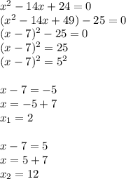 x^2-14x+24=0\\&#10;(x^2-14x+49)-25=0\\&#10;(x-7)^2-25=0\\&#10;(x-7)^2=25\\&#10;(x-7)^2=5^2\\\\&#10;x-7=-5\\&#10;x=-5+7\\&#10;x_1=2\\\\&#10;x-7=5\\&#10;x=5+7\\&#10;x_2=12