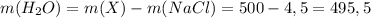 m(H_2O)=m(X)-m(NaCl)=500-4,5=495,5