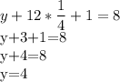 \displaystyle y+12* \frac{1}{4}+1=8&#10;&#10;y+3+1=8&#10;&#10;y+4=8&#10;&#10;y=4