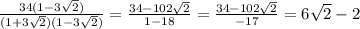 \frac{34(1-3 \sqrt{2}) }{(1+3 \sqrt{2})(1-3 \sqrt{2} ) } = \frac{34-102 \sqrt{2} }{1-18} = \frac{34-102 \sqrt{2} }{-17} =6 \sqrt{2} -2
