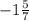 -1 \frac{5}{7}