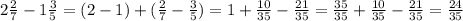 2 \frac{2}{7} -1 \frac{3}{5} =(2-1)+( \frac{2}{7}- \frac{3}{5})=1+ \frac{10}{35}- \frac{21}{35}= \frac{35}{35}+ \frac{10}{35}- \frac{21}{35} = \frac{24}{35}