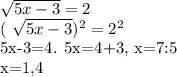 \sqrt{5x-3}=2&#10;&#10;( \sqrt{5x-3} ) ^{2} = 2^{2} &#10;&#10;5x-3=4. 5x=4+3, x=7:5\\x=1,4