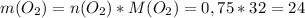 m(O_2)=n(O_2)*M(O_2)=0,75*32=24