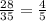 \frac{28}{35} = \frac{4}{5}