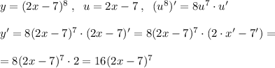 y=(2x-7)^8\; ,\; \; u=2x-7\; ,\; \; (u^8)'=8u^7\cdot u'\\\\y'=8(2x-7)^7\cdot (2x-7)'=8(2x-7)^7\cdot (2\cdot x'-7')=\\\\=8(2x-7)^7\cdot 2=16(2x-7)^7