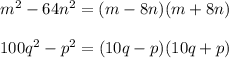 m^2-64n^2=(m-8n)(m+8n)\\\\100q^2-p^2=(10q-p)(10q+p)