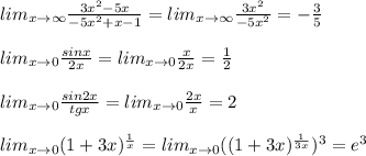 lim_{x\to \infty } \frac{3x^2-5x}{-5x^2+x-1} =lim_{x\to \infty } \frac{3x^2}{-5x^2} =-\frac{3}{5}\\\\lim_{x\to 0} \frac{sinx}{2x} =lim_{x\to 0}\frac{x}{2x}=\frac{1}{2}\\\\lim_{x\to 0} \frac{sin2x}{tgx} =lim_{x\to 0}\frac{2x}{x}=2\\\\lim_{x\to 0}(1+3x)^{\frac{1}{x}}=lim_{x\to 0}((1+3x)^{\frac{1}{3x}})^3=e^3