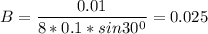 \displaystyle B=\frac{0.01}{8*0.1*sin30^0}=0.025