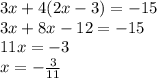 3x+4(2x-3)=-15\\&#10;3x+8x-12=-15\\&#10;11x=-3\\&#10; x=-\frac{3}{11}