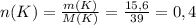 n(K)= \frac{m(K)}{M(K)}= \frac{15,6}{39}=0,4