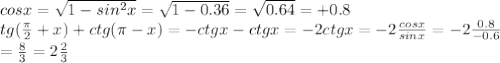cosx= \sqrt{1-sin^2x}= \sqrt{1-0.36}= \sqrt{0.64}=+0.8 \\ &#10;tg( \frac{ \pi }{2} + x )+ctg( \pi -x)=-ctgx-ctgx=-2ctgx=-2 \frac{cosx}{sinx} =-2 \frac{0.8}{-0.6} \\ = \frac{8}{3} =2 \frac{2}{3}