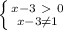 \left \{ {{x-3\ \textgreater \ 0} \atop {x-3 \neq 1}} \right.