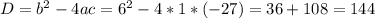 D= b^{2}-4ac=6^{2} -4*1*(-27)=36+108=144